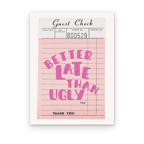 Better Late Than Ugly